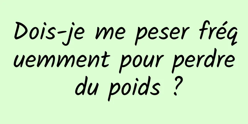 Dois-je me peser fréquemment pour perdre du poids ?