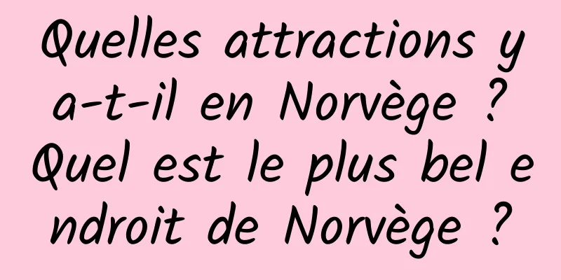 Quelles attractions y a-t-il en Norvège ? Quel est le plus bel endroit de Norvège ?