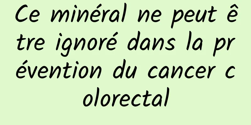 Ce minéral ne peut être ignoré dans la prévention du cancer colorectal