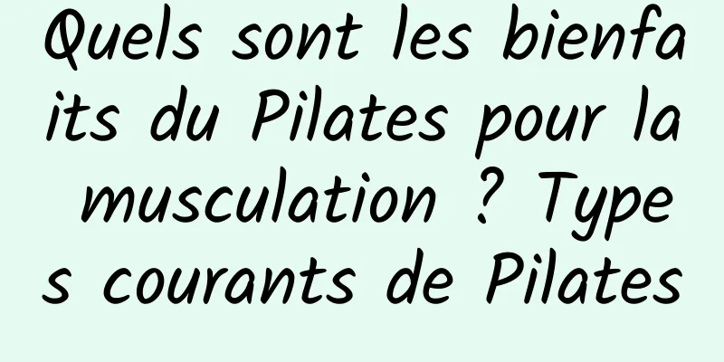 Quels sont les bienfaits du Pilates pour la musculation ? Types courants de Pilates