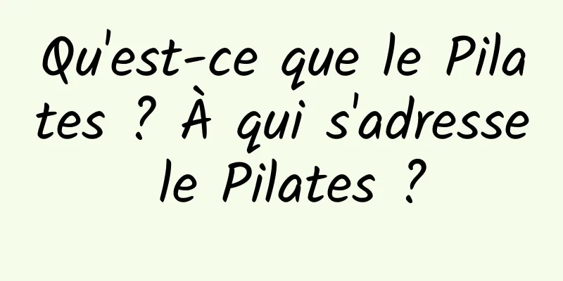 Qu'est-ce que le Pilates ? À qui s'adresse le Pilates ?