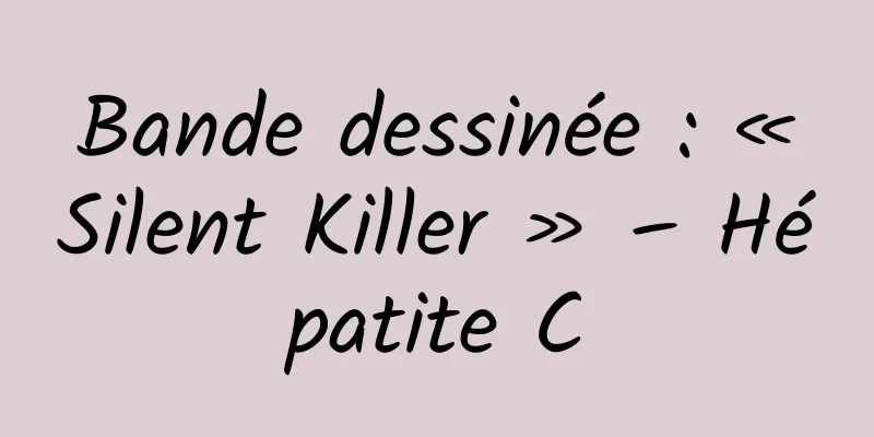Bande dessinée : « Silent Killer » – Hépatite C