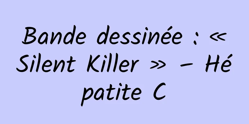 Bande dessinée : « Silent Killer » – Hépatite C