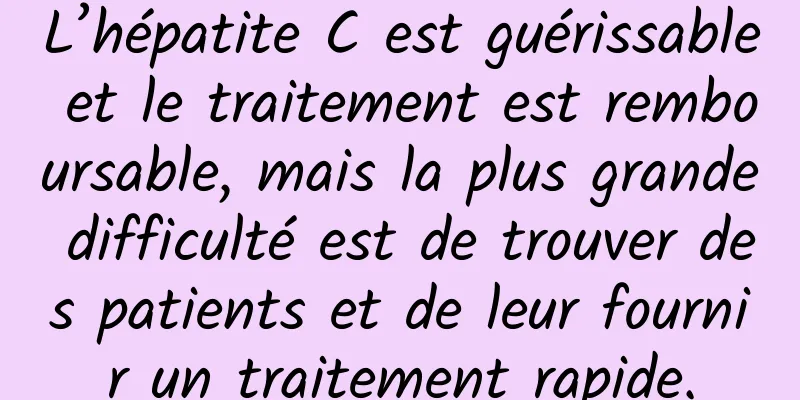 L’hépatite C est guérissable et le traitement est remboursable, mais la plus grande difficulté est de trouver des patients et de leur fournir un traitement rapide.
