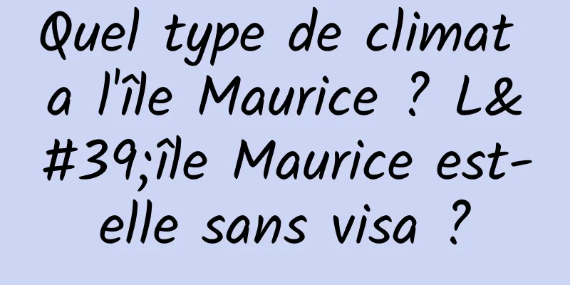 Quel type de climat a l'île Maurice ? L'île Maurice est-elle sans visa ?