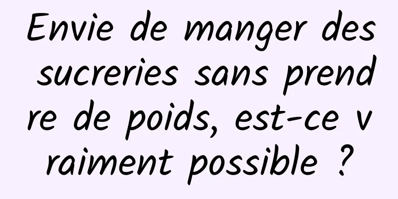 Envie de manger des sucreries sans prendre de poids, est-ce vraiment possible ?