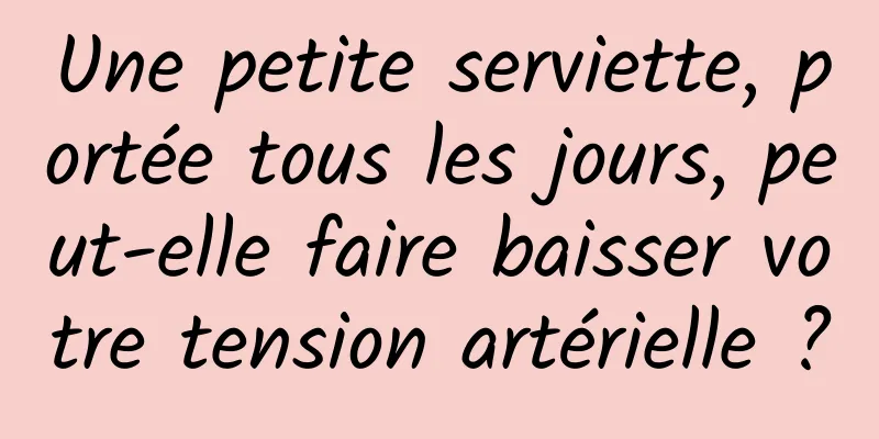 Une petite serviette, portée tous les jours, peut-elle faire baisser votre tension artérielle ?