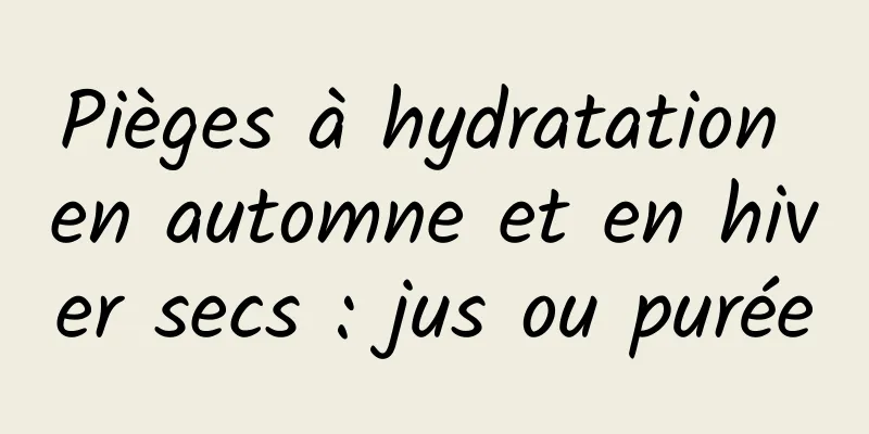 Pièges à hydratation en automne et en hiver secs : jus ou purée