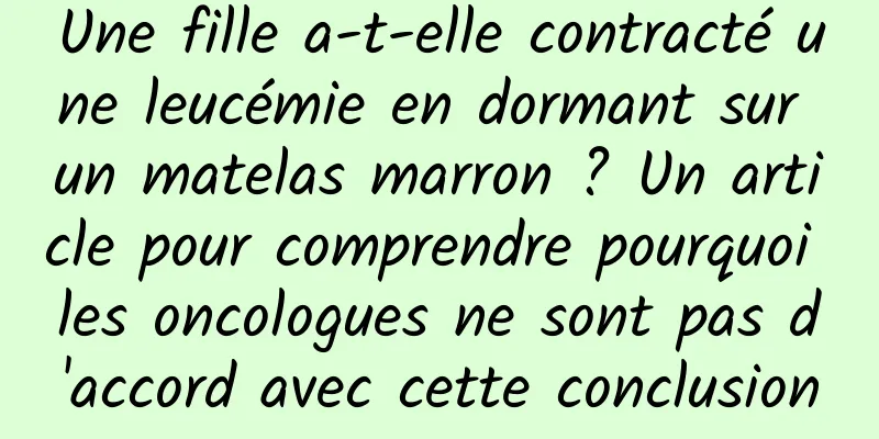 Une fille a-t-elle contracté une leucémie en dormant sur un matelas marron ? Un article pour comprendre pourquoi les oncologues ne sont pas d'accord avec cette conclusion