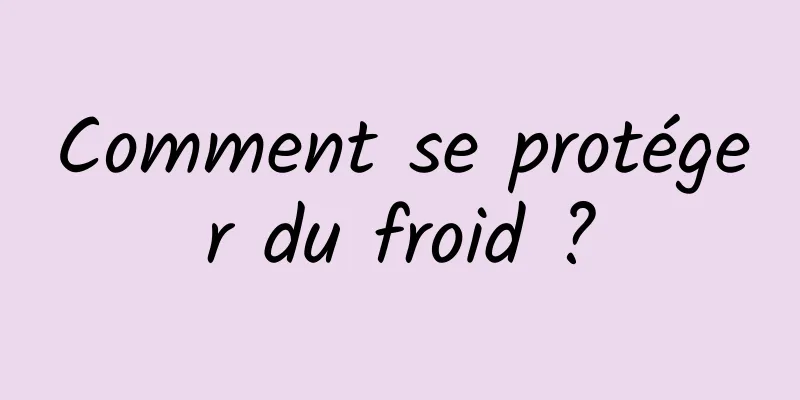 Comment se protéger du froid ?