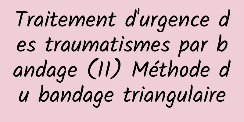 Traitement d'urgence des traumatismes par bandage (II) Méthode du bandage triangulaire