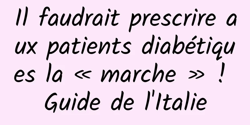 Il faudrait prescrire aux patients diabétiques la « marche » ! Guide de l'Italie