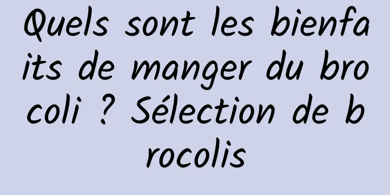 Quels sont les bienfaits de manger du brocoli ? Sélection de brocolis