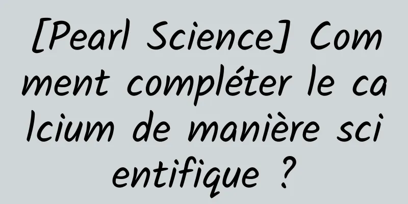 [Pearl Science] Comment compléter le calcium de manière scientifique ?