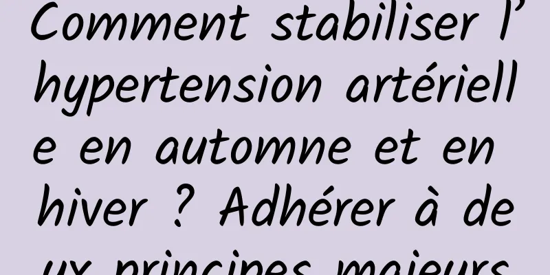 Comment stabiliser l’hypertension artérielle en automne et en hiver ? Adhérer à deux principes majeurs