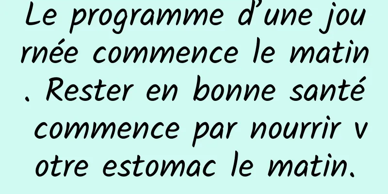 Le programme d’une journée commence le matin. Rester en bonne santé commence par nourrir votre estomac le matin.