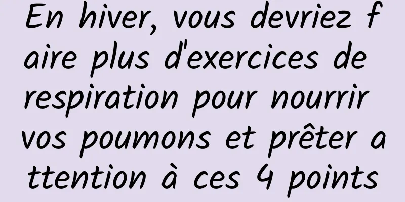 En hiver, vous devriez faire plus d'exercices de respiration pour nourrir vos poumons et prêter attention à ces 4 points