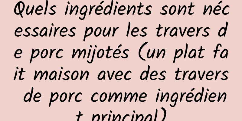 Quels ingrédients sont nécessaires pour les travers de porc mijotés (un plat fait maison avec des travers de porc comme ingrédient principal)