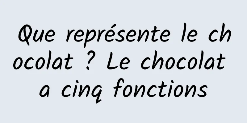 Que représente le chocolat ? Le chocolat a cinq fonctions