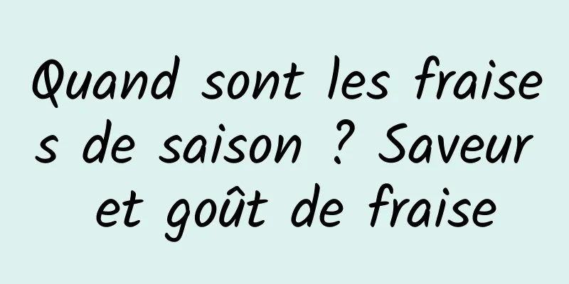 Quand sont les fraises de saison ? Saveur et goût de fraise