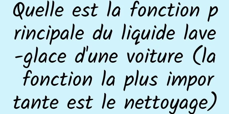 Quelle est la fonction principale du liquide lave-glace d'une voiture (la fonction la plus importante est le nettoyage)
