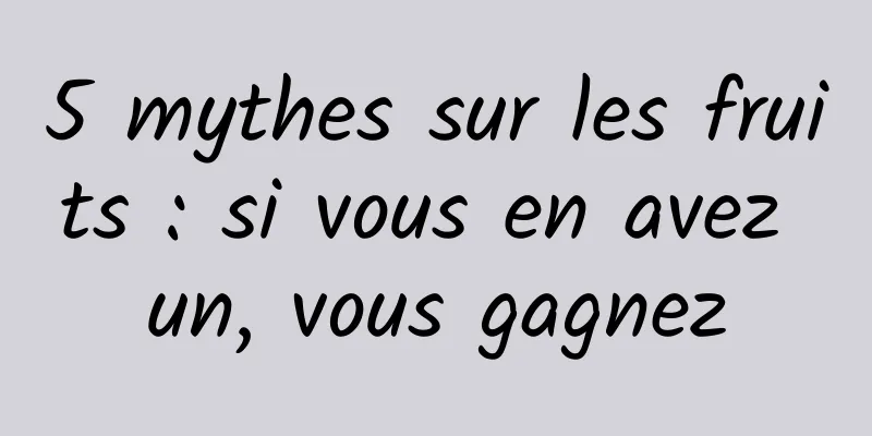 5 mythes sur les fruits : si vous en avez un, vous gagnez