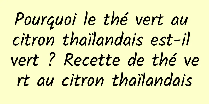 Pourquoi le thé vert au citron thaïlandais est-il vert ? Recette de thé vert au citron thaïlandais