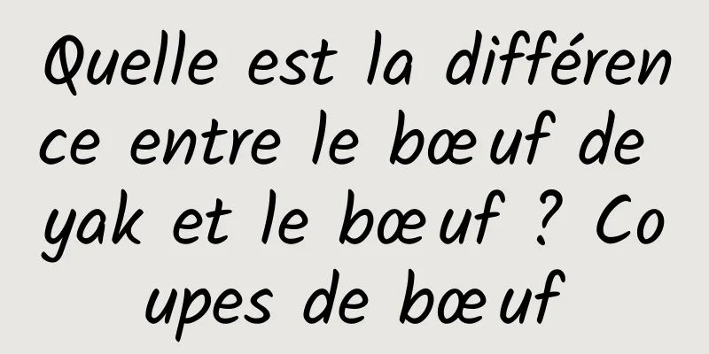 Quelle est la différence entre le bœuf de yak et le bœuf ? Coupes de bœuf