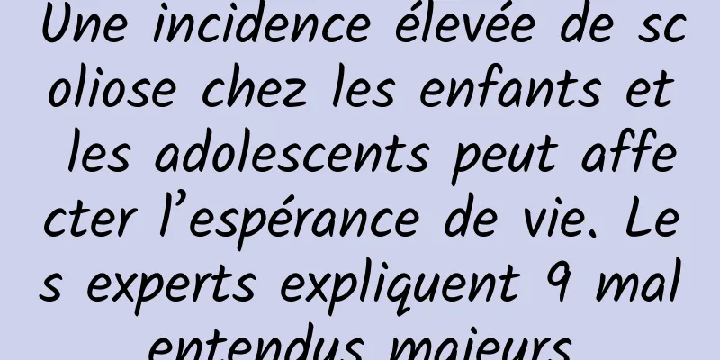 Une incidence élevée de scoliose chez les enfants et les adolescents peut affecter l’espérance de vie. Les experts expliquent 9 malentendus majeurs