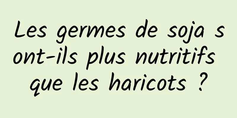 Les germes de soja sont-ils plus nutritifs que les haricots ?