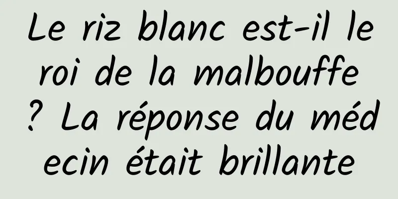 Le riz blanc est-il le roi de la malbouffe ? La réponse du médecin était brillante