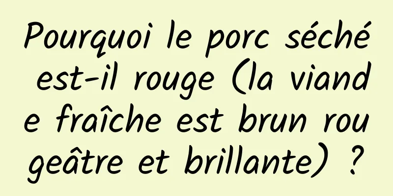Pourquoi le porc séché est-il rouge (la viande fraîche est brun rougeâtre et brillante) ?