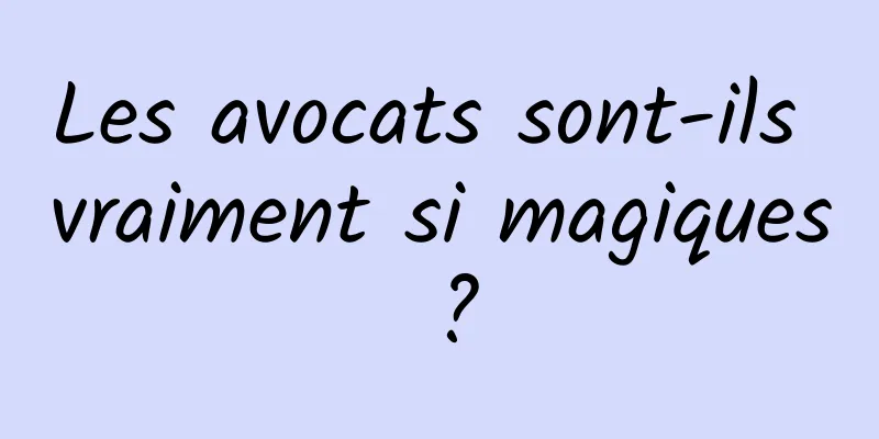 Les avocats sont-ils vraiment si magiques ?