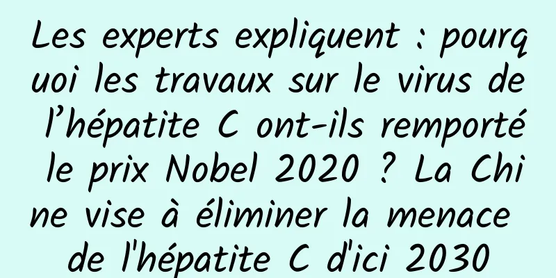 Les experts expliquent : pourquoi les travaux sur le virus de l’hépatite C ont-ils remporté le prix Nobel 2020 ? La Chine vise à éliminer la menace de l'hépatite C d'ici 2030