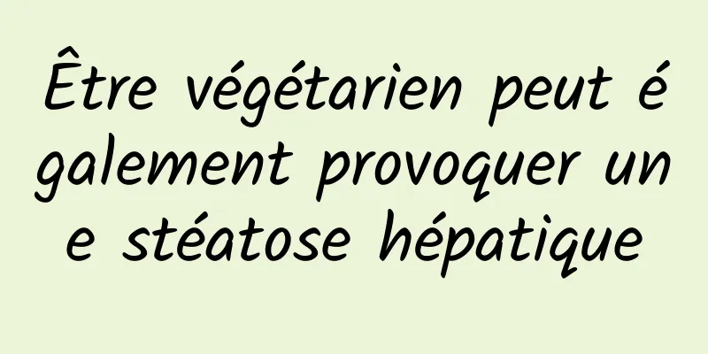 Être végétarien peut également provoquer une stéatose hépatique