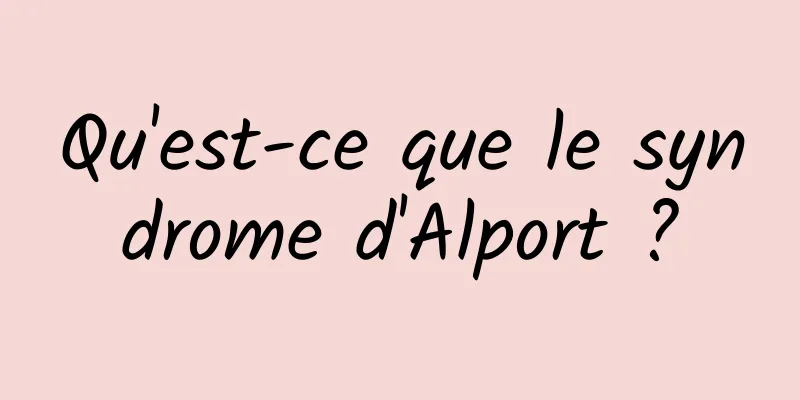 Qu'est-ce que le syndrome d'Alport ?