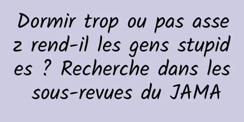 Dormir trop ou pas assez rend-il les gens stupides ? Recherche dans les sous-revues du JAMA