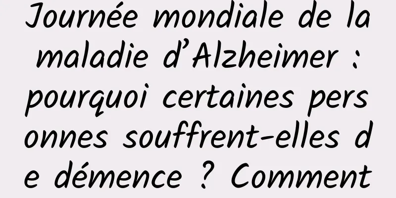 Journée mondiale de la maladie d’Alzheimer : pourquoi certaines personnes souffrent-elles de démence ? Comment l'empêcher ?