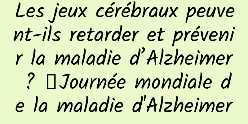 Les jeux cérébraux peuvent-ils retarder et prévenir la maladie d’Alzheimer ? ｜Journée mondiale de la maladie d'Alzheimer