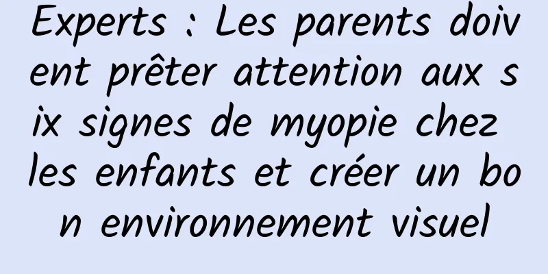 Experts : Les parents doivent prêter attention aux six signes de myopie chez les enfants et créer un bon environnement visuel