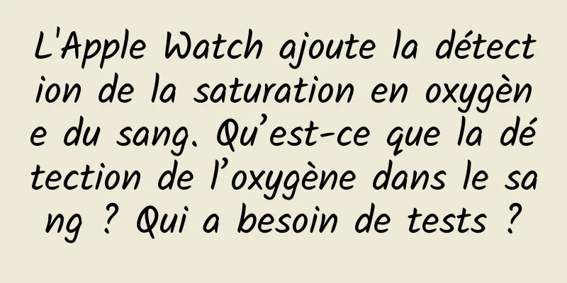 L'Apple Watch ajoute la détection de la saturation en oxygène du sang. Qu’est-ce que la détection de l’oxygène dans le sang ? Qui a besoin de tests ?