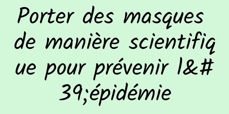 Porter des masques de manière scientifique pour prévenir l'épidémie