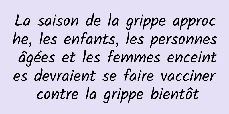La saison de la grippe approche, les enfants, les personnes âgées et les femmes enceintes devraient se faire vacciner contre la grippe bientôt