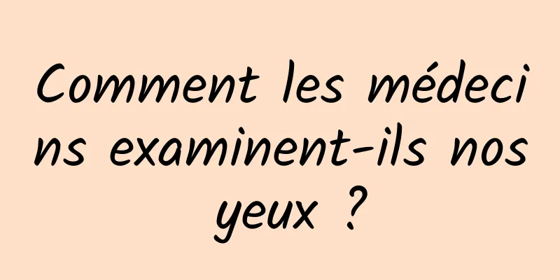 Comment les médecins examinent-ils nos yeux ?