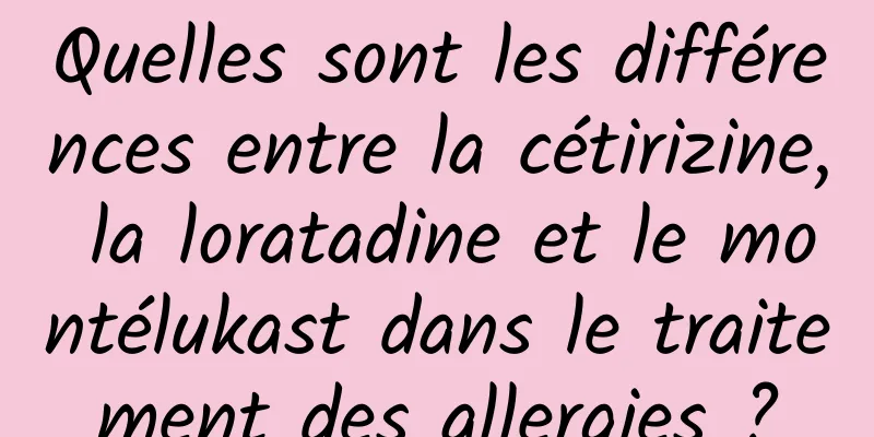 Quelles sont les différences entre la cétirizine, la loratadine et le montélukast dans le traitement des allergies ?