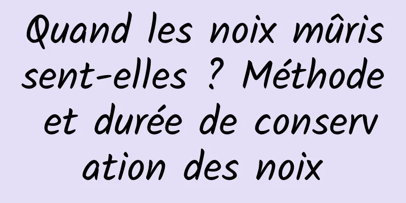 Quand les noix mûrissent-elles ? Méthode et durée de conservation des noix