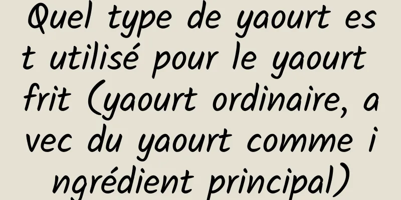 Quel type de yaourt est utilisé pour le yaourt frit (yaourt ordinaire, avec du yaourt comme ingrédient principal)