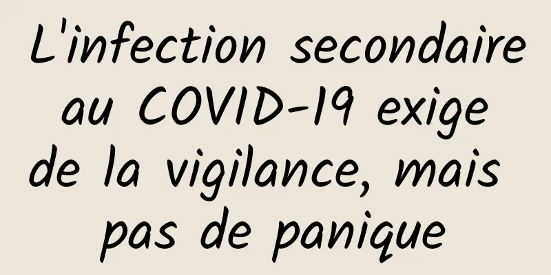 L'infection secondaire au COVID-19 exige de la vigilance, mais pas de panique