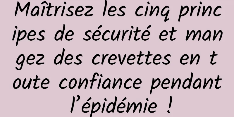 Maîtrisez les cinq principes de sécurité et mangez des crevettes en toute confiance pendant l’épidémie !