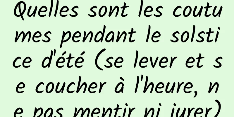 Quelles sont les coutumes pendant le solstice d'été (se lever et se coucher à l'heure, ne pas mentir ni jurer)